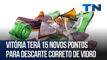 Vitória terá 15 novos pontos para descarte correto de vidro