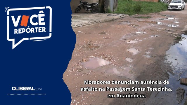 Moradores denunciam ausência de asfalto na Passagem Santa Terezinha, em Ananindeua