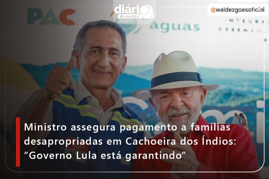 Ministro assegura pagamento a famílias desapropriadas em Cachoeira dos Índios: “Governo Lula está garantindo”