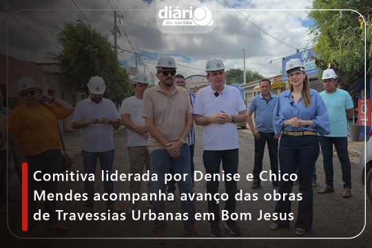 ⁠Comitiva liderada por Denise e Chico Mendes acompanha avanço das obras de Travessias Urbanas em Bom Jesus⁠