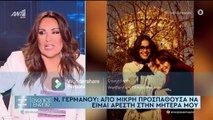 ΕΝΩΠΙΟΣ ΕΝΩΠΙΩ - ΝΑΤΑΛΙΑ ΓΕΡΜΑΝΟΥ ΓΙΑ ΤΗ ΣΧΕΣΗ ΜΕ ΤΗ ΜΗΤΕΡΑ ΤΗΣ