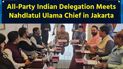 All-Party Indian Delegation Meets Nahdlatul Ulama Chief in Jakarta