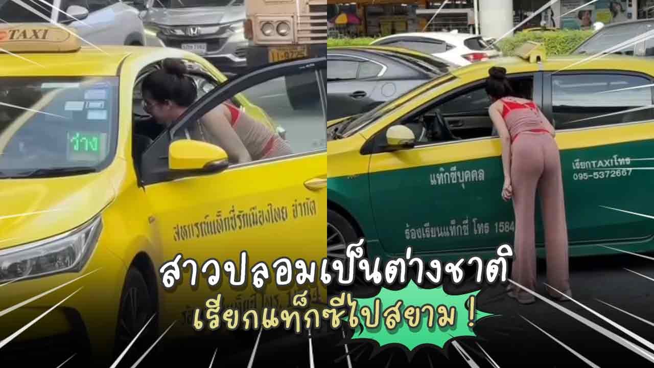 สาวเนียนเป็นชาวต่างชาติ เรียกแท็กซี่ไปสยาม เจอร...