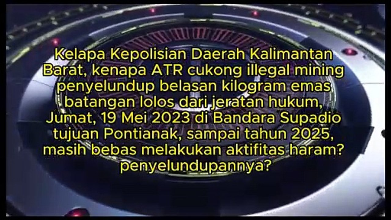 Kepala Kepolisian Daerah Kalimantan Barat, kenapa sampai tahun 2025, ATR, cukong kelas kakap,  bebas berkeliaran melakukan aktifitas penyelundupan emas batangan lewat Bandar Udara Supadio tujuan Jakarta, lolos dari jeratan hukum, Jumat, 19 Mei 2023?