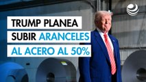 Donald Trump dice que planea duplicar los aranceles al acero hasta el 50%