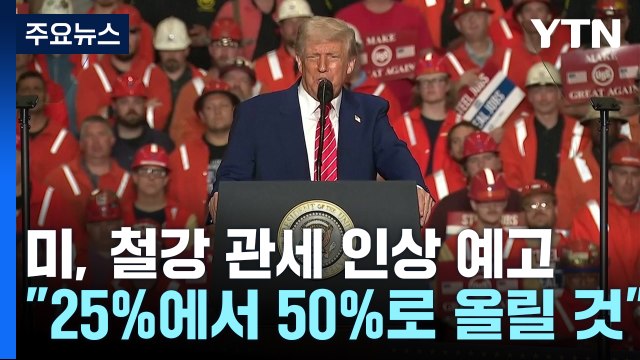트럼프 다음 주부터 외국산 철강 관세 50%로 두 배 인상할 것 / YTN