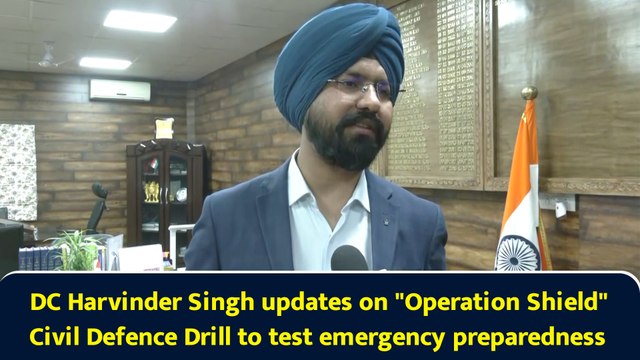 DC Harvinder Singh updates on Operation Shield Civil Defence Drill to test emergency preparedness