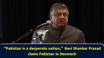 “Pakistan is a desperate nation,”  Ravi Shankar Prasad slams Pakistan in Denmark