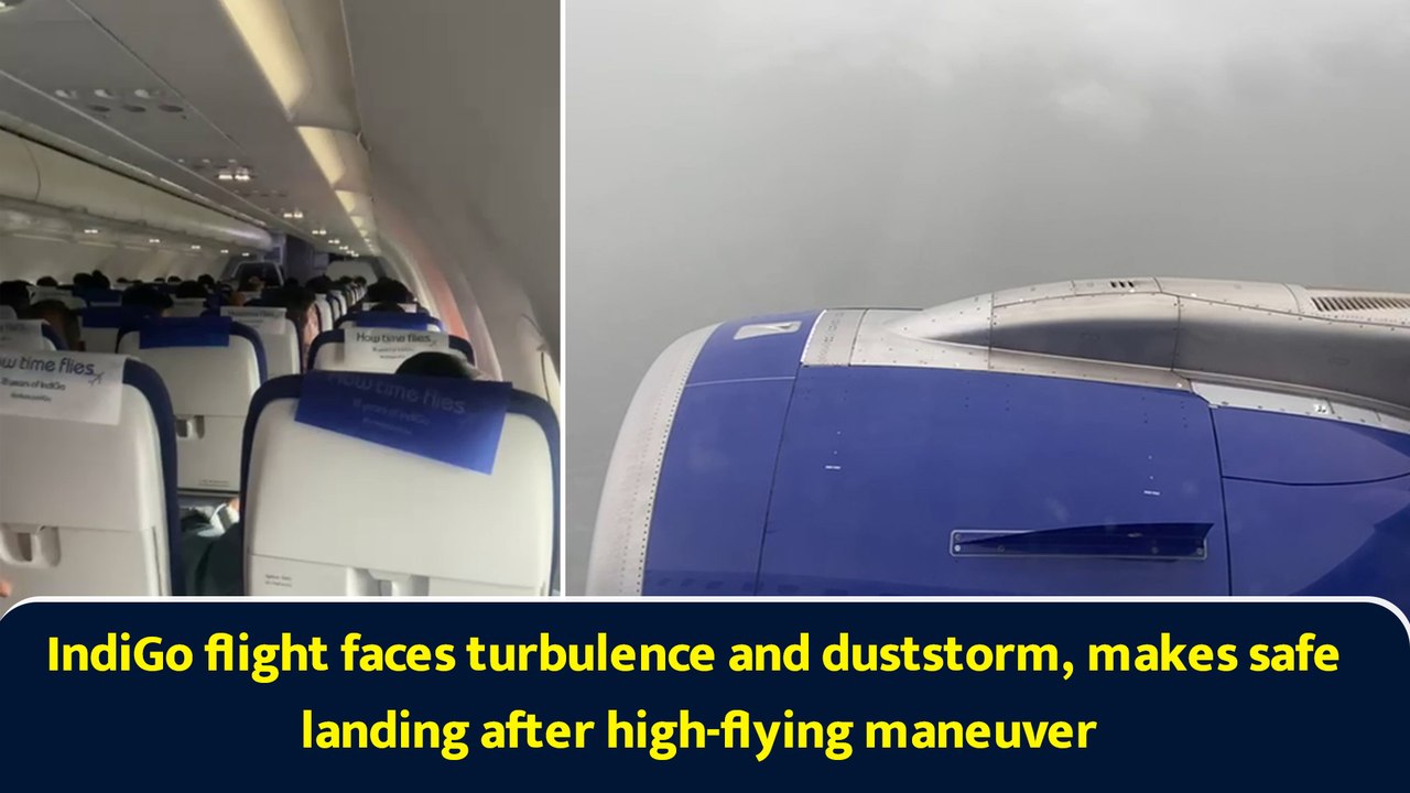 IndiGo flight faces turbulence and duststorm, makes safe landing after high-flying maneuver