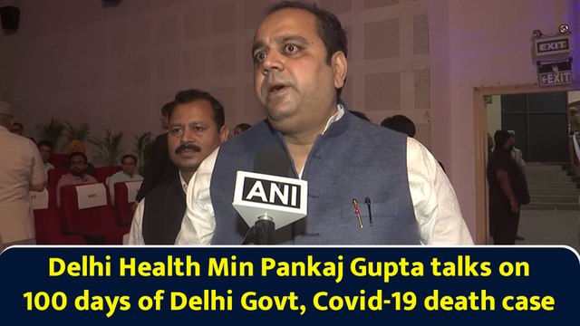 Delhi Health Min Pankaj Gupta talks on 100 days of Delhi Govt, Covid-19 death case