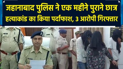 जहानाबाद पुलिस को मिली बड़ी सफलता, एक महीने पुराने छात्र हत्याकांड का किया पर्दाफाश