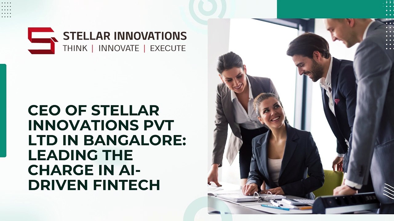 CEO of Stellar Innovations Pvt Ltd in Bangalore Leading the Charge in AI Driven Fintech