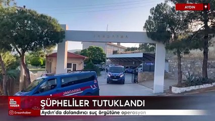 Aydın'da dolandırıcı suç örgütüne operasyon