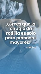 ¿Crees que la cirugía de rodilla es solo para personas mayores?