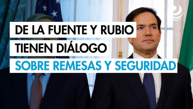 Canciller Juan Ramón de la Fuente y Marco Rubio dialogan sobre remesas y seguridad
