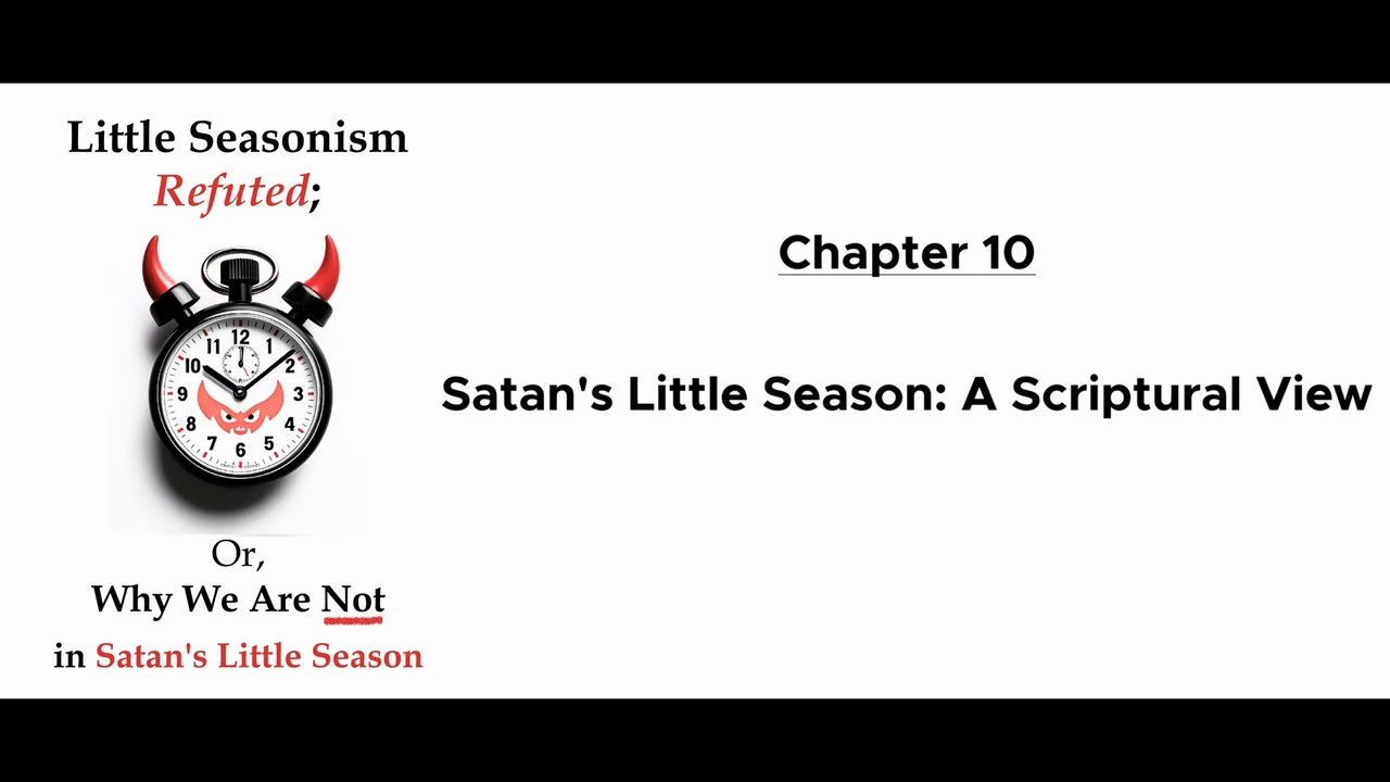 Satan's Little Season: A Scriptural View (Chapter 10 of Little Seasonism Refuted; Or, Why We Are Not in Satan's Little Season)