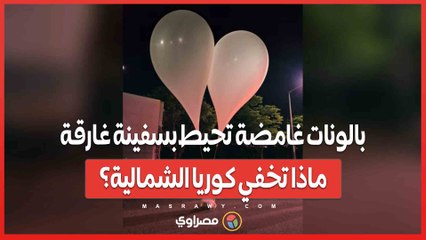 بالونات غامضة تحيط بسفينة غارقة ...ماذا تخفي كوريا الشمالية؟