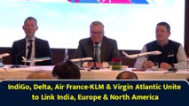 IndiGo, Delta, Air France-KLM & Virgin Atlantic Unite to Link India, Europe & North America