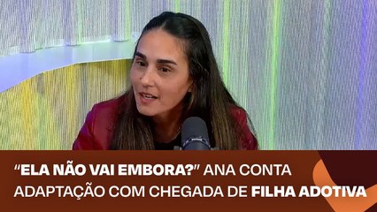 “Ela não vai embora?” Ana conta adaptação com chegada de filha adotiva