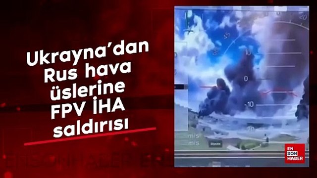 Ukrayna’dan Rus hava üslerine dev FPV İHA saldırısı