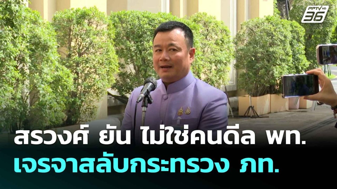สรวงศ์ ยัน ไม่ใช่คนดีล พท. เจรจาสลับกระทรวง ภท....