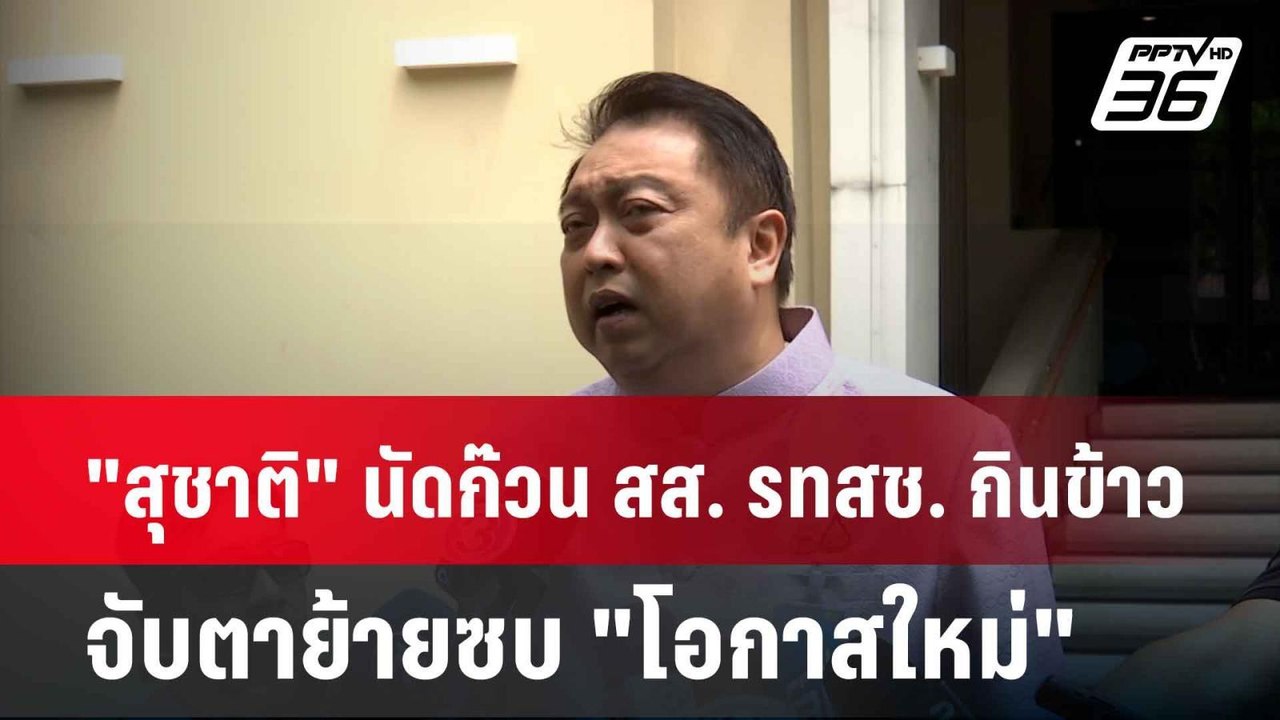 "สุชาติ" นัดก๊วน สส. รทสช. กินข้าว จับตาย้ายซบ...