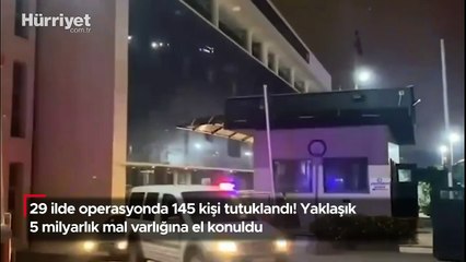 29 ilde operasyonda 145 kişi tutuklandı! Yaklaşık 5 milyarlık mal varlığına el konuldu