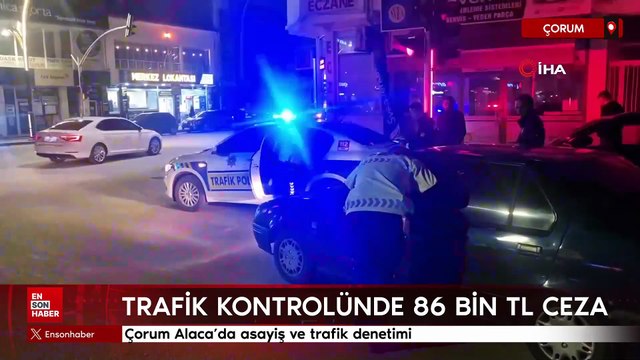 Çorum Alaca’da asayiş ve trafik denetimi: 86 bin TL ceza