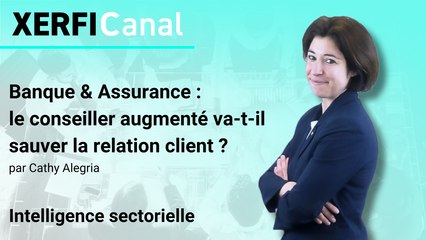 Banque & Assurance : le conseiller augmenté va-t-il sauver la relation client ? [Cathy Alegria]
