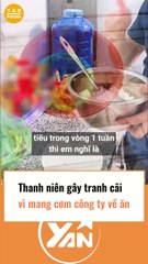 Thanh niên gây tranh cãi vì mang cơm công ty về ăn