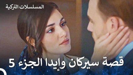 قصة حب سيركان وإيدا الجزء 5 - مسلسل أطرق بابي
