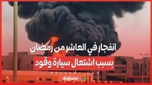 انفجار في العاشر من رمضان بسبب اشتعال سيارة وقود... ماذا حدث؟