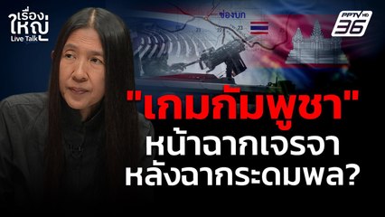 เกมกัมพูชา หน้าฉากเจรจา หลังฉากระดมพล ? | เรื่องใหญ่ Live Talk | 2 มิ.ย. 68
