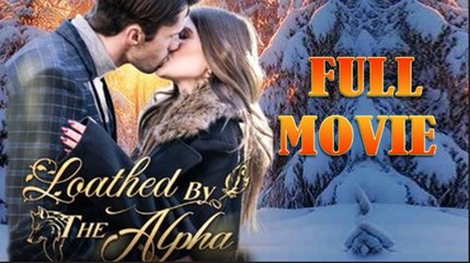 Loathed By The Alpha - Full Movie