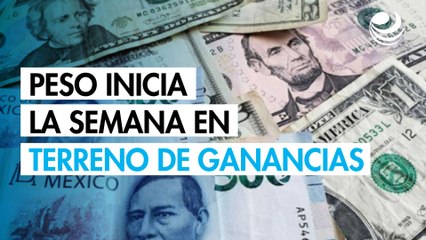 Peso inicia la semana en terreno de ganancias ante un debilitamiento del dólar