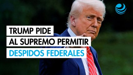 Trump pide al Supremo permitir despidos federales