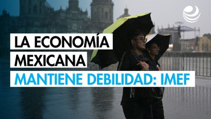 La economía mexicana mantiene debilidad: IMEF