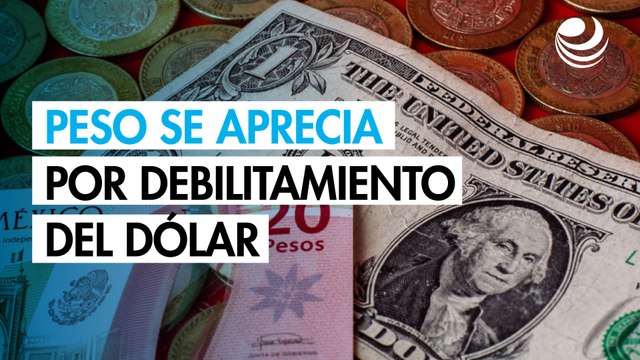 Peso mexicano se aprecia ante debilitamiento del dólar