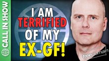 I Am Terrified of My Ex GF! CALL IN SHOW