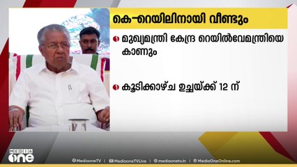 കെ- റെയിലിനായി വീണ്ടും സർക്കാരിന്റെ നീക്കം; മുഖ്യമന്ത്രി ഇന്ന് റെയിൽവേ മന്ത്രിയെ കാണും