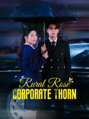 Rural Rose, Corporate Thorn | Watch Romance Short Film by Episode for Free - GoodShort