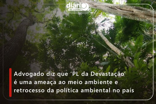 Advogado diz que ‘PL da Devastação’ é uma ameaça ao meio ambiente e retrocesso da política ambiental no país