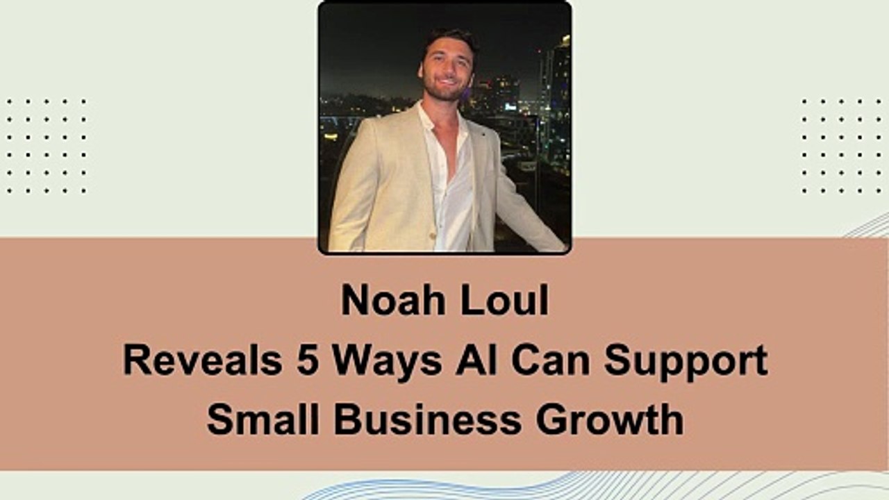 Noah Loul Reveals 5 Ways AI Can Support Small Business Growth