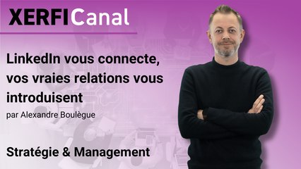 LinkedIn vous connecte, vos vraies relations vous introduisent [Alexandre Boulègue]