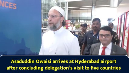 Asaduddin Owaisi arrives at Hyderabad airport after concluding delegation’s visit to five countries