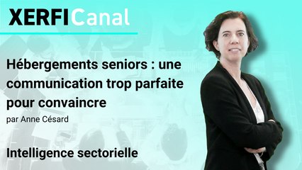 Hébergements seniors : une communication trop parfaite pour convaincre [Anne Césard]