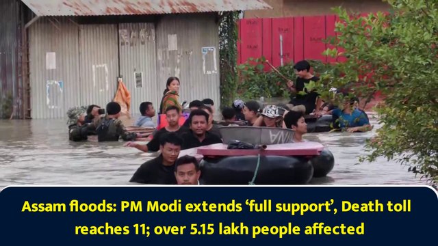 Assam floods: PM Modi extends ‘full support’, Death toll reaches 11; over 5.15 lakh people affected