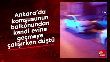 Ankara’da komşusunun balkonundan kendi evine geçmeye çalışırken düştü