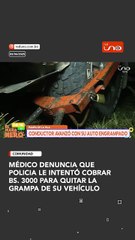 MÉDICO DENUNCIA QUE POLICÍA LE COBRÓ BS. 3OOO