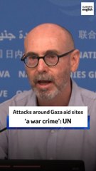 Attacks around Gaza aid sites ‘a war crime’: UN